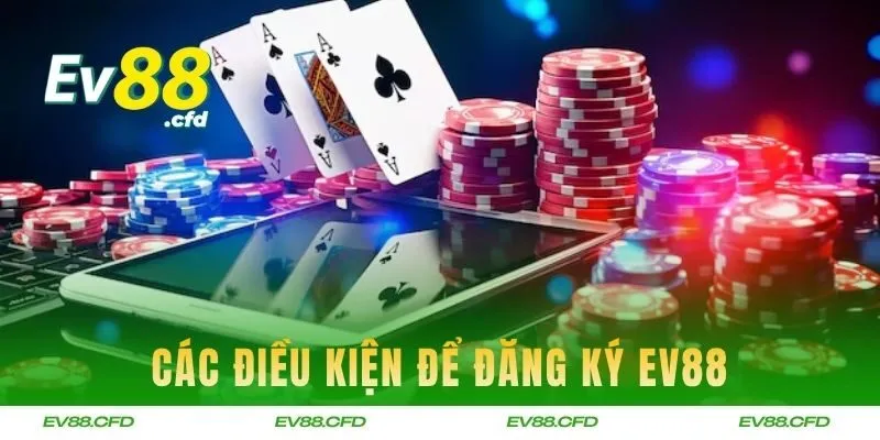 Các điều kiện và quy định để đăng ký EV88