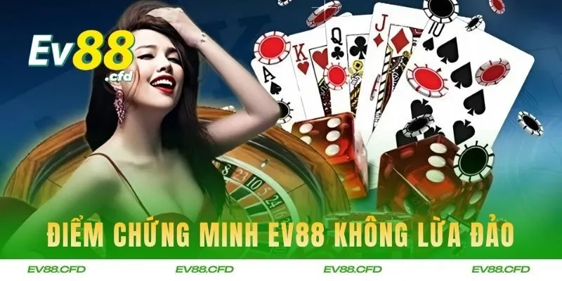 Những điểm chứng minh EV88 không lừa đảo