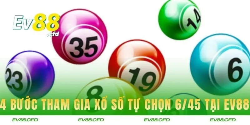 4 bước tham gia xổ số tự chọn 6/45 tại EV88