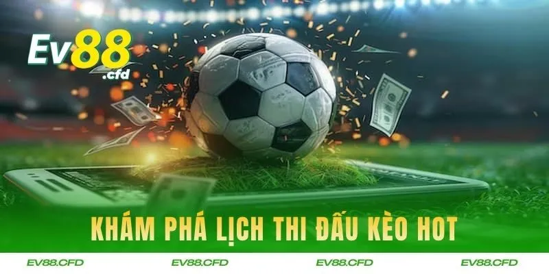 Khám phá lịch thi đấu kèo hot được săn đón trên EV88
