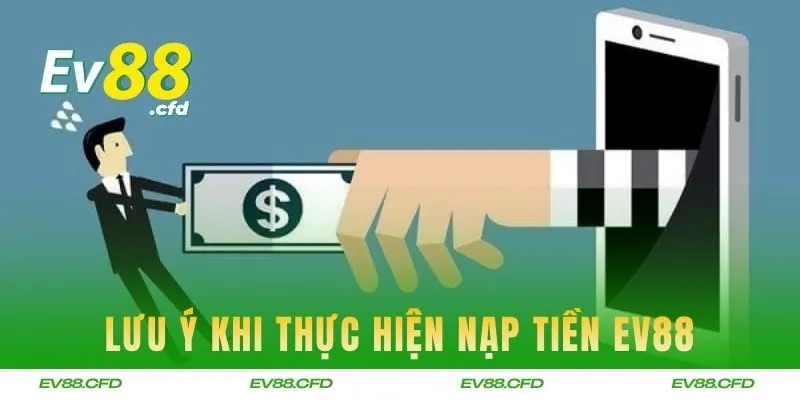 Một số lưu ý cần nắm khi thực hiện nạp tiền EV88